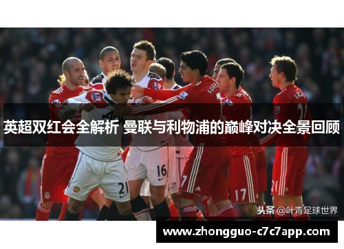 英超双红会全解析 曼联与利物浦的巅峰对决全景回顾 英超双红会全解析 曼联与利物浦的巅峰对决全景回顾