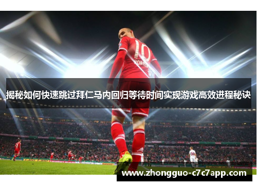 揭秘如何快速跳过拜仁马内回归等待时间实现游戏高效进程秘诀 揭秘如何快速跳过拜仁马内回归等待时间实现游戏高效进程秘诀