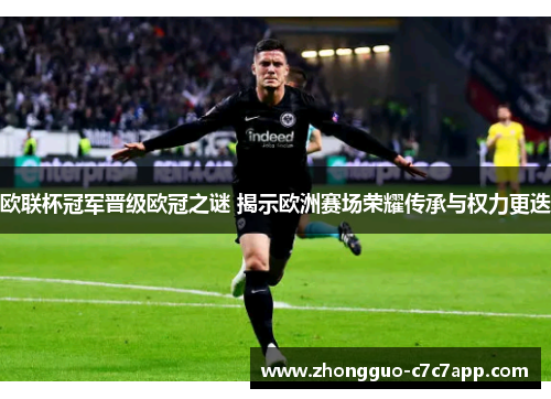 欧联杯冠军晋级欧冠之谜 揭示欧洲赛场荣耀传承与权力更迭