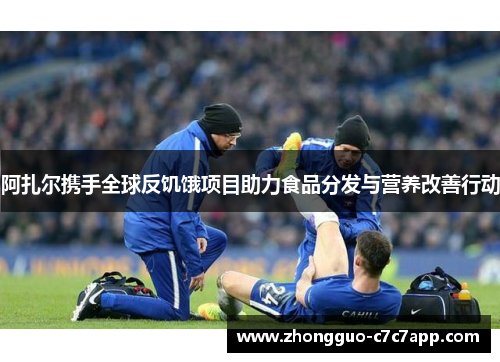 阿扎尔携手全球反饥饿项目助力食品分发与营养改善行动 阿扎尔携手全球反饥饿项目助力食品分发与营养改善行动