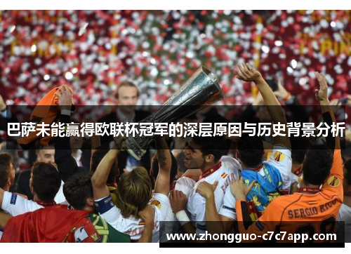 巴萨未能赢得欧联杯冠军的深层原因与历史背景分析 巴萨未能赢得欧联杯冠军的深层原因与历史背景分析