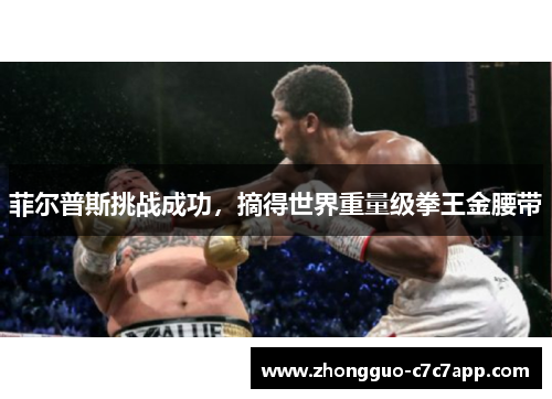 菲尔普斯挑战成功,摘得世界重量级拳王金腰带 菲尔普斯挑战成功,摘得世界重量级拳王金腰带
