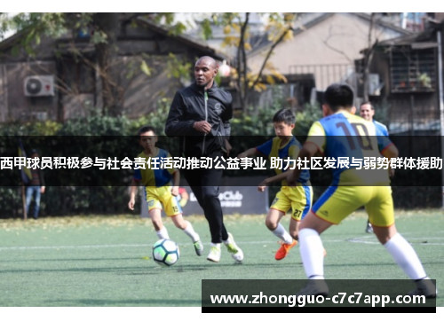 西甲球员积极参与社会责任活动推动公益事业 助力社区发展与弱势群体援助 西甲球员积极参与社会责任活动推动公益事业 助力社区发展与弱势群体援助