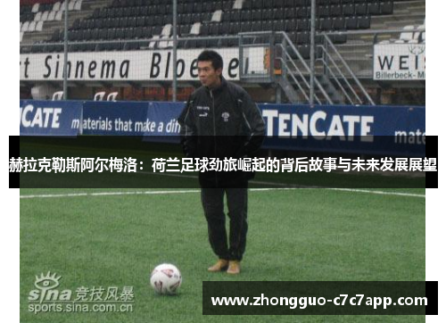 赫拉克勒斯阿尔梅洛:荷兰足球劲旅崛起的背后故事与未来发展展望 赫拉克勒斯阿尔梅洛:荷兰足球劲旅崛起的背后故事与未来发展展望