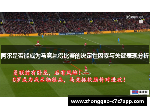 阿尔是否能成为马竞赢得比赛的决定性因素与关键表现分析 阿尔是否能成为马竞赢得比赛的决定性因素与关键表现分析