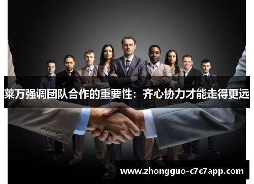 莱万强调团队合作的重要性:齐心协力才能走得更远 莱万强调团队合作的重要性:齐心协力才能走得更远