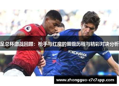 足总杯激战回顾：枪手与红魔的晋级历程与精彩对决分析