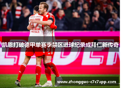 凯恩打破德甲单赛季禁区进球纪录成拜仁新传奇