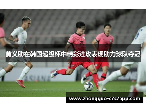 黄义助在韩国超级杯中精彩进攻表现助力球队夺冠 黄义助在韩国超级杯中精彩进攻表现助力球队夺冠