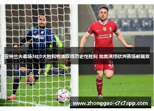 亚特兰大客场3比0大胜利物浦取得历史性胜利 完美演绎欧洲赛场新篇章 亚特兰大客场3比0大胜利物浦取得历史性胜利 完美演绎欧洲赛场新篇章