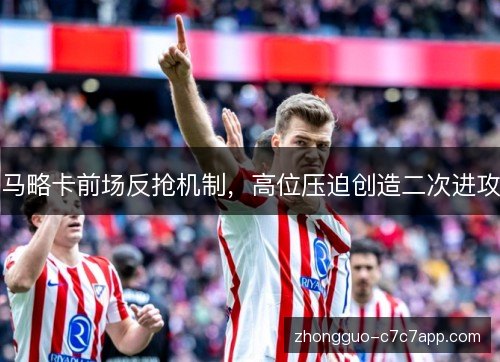 马略卡前场反抢机制，高位压迫创造二次进攻